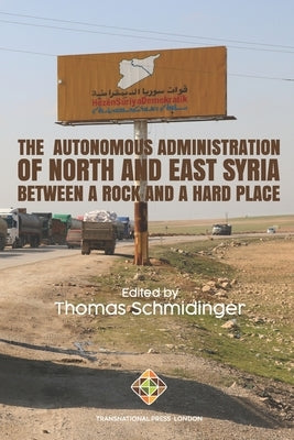 The Autonomous Administration of North and East Syria: Between A Rock and A Hard Place by Schmidinger, Thomas