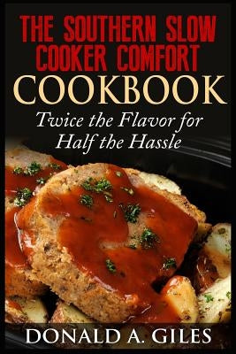 The Southern Slow Cooker Comfort Cookbook: Twice the Flavor for Half the Hassle by Giles, Donald a.