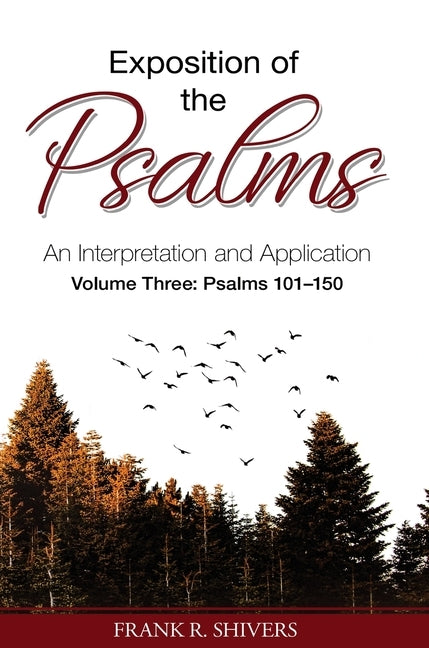 Exposition of the Psalms Volume Three: Psalms 101 - 150: An Interpretation and Application by Shivers, Frank R.