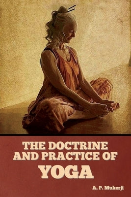 The Doctrine and Practice of Yoga by Mukerji, A. P.