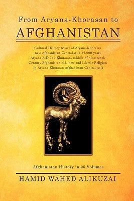 From Aryana-Khorasan to Afghanistan: Afghanistan History in 25 Volumes by Alikuzai, Hamid Wahed