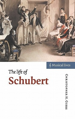 The Life of Schubert by Gibbs, Christopher H.