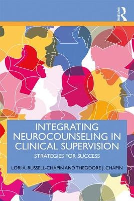Integrating Neurocounseling in Clinical Supervision: Strategies for Success by Russell-Chapin, Lori A.