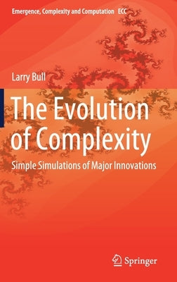The Evolution of Complexity: Simple Simulations of Major Innovations by Bull, Larry