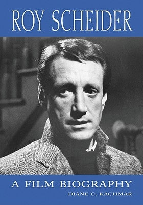 Roy Scheider: A Film Biography by Kachmar, Diane C.