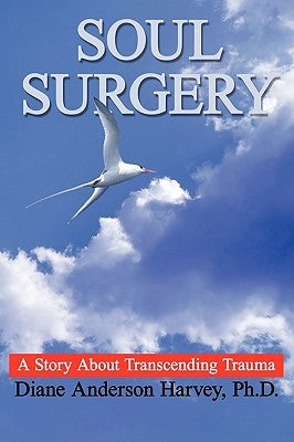 Soul Surgery: A Story About Transcending Trauma by Harvey, Diane Anderson