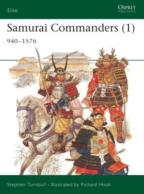 Samurai Commanders (1): 940-1576 by Turnbull, Stephen