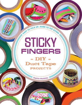 Sticky Fingers: DIY Duct Tape Projects -- Easy to Pick Up, Hard to Put Down by Maletsky, Sophie