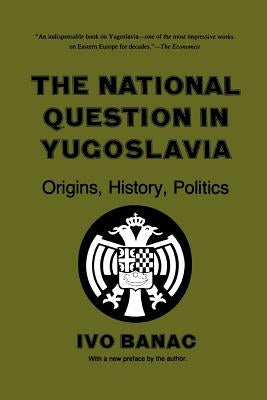 The National Question in Yugoslavia: Origins, History, Politics by Banac, Ivo