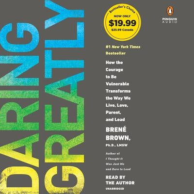 Daring Greatly: How the Courage to Be Vulnerable Transforms the Way We Live, Love, Parent, and Lead by Brown, Brené