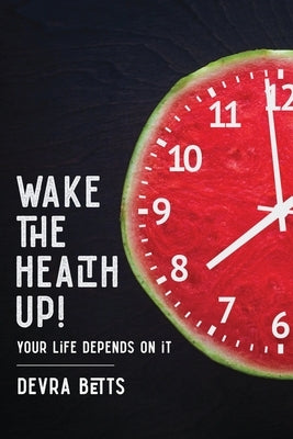Wake the Health Up!: ...your life depends on it! by Betts, Devra