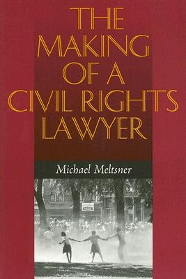 The Making of a Civil Rights Lawyer by Meltsner, Michael