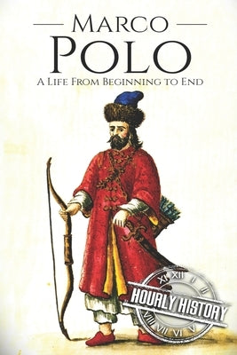 Marco Polo: A Life from Beginning to End by History, Hourly