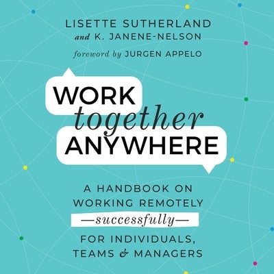 Work Together Anywhere: A Handbook on Working Remotely -Successfully - For Individuals, Teams, and Managers by Tusing, Megan