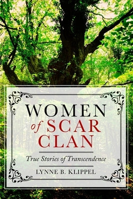 Women of Scar Clan: True Stories of Transcendence by Klippel, Lynne B.