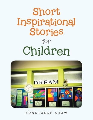 Short Inspirational Stories for Children by Shaw, Constance