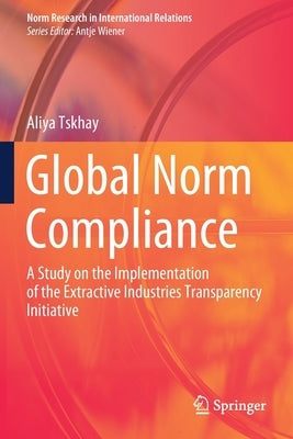 Global Norm Compliance: A Study on the Implementation of the Extractive Industries Transparency Initiative by Tskhay, Aliya
