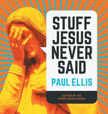 Stuff Jesus Never Said by Ellis, Paul