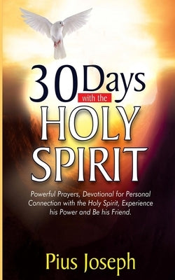 30 Days with the Holy Spirit: Powerful Prayers and Devotional for Personal Connection with the Holy Spirit and Be His Friend by Joseph, Pius