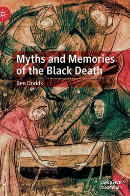 Myths and Memories of the Black Death by Dodds, Ben