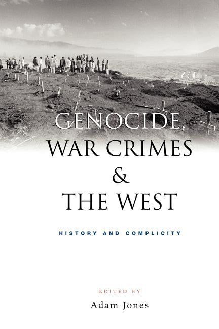 Genocide, War Crimes and the West: History and Complicity by Jones, Doctor Adam
