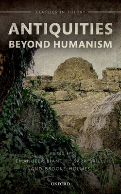 Antiquities Beyond Humanism by Bianchi, Emanuela