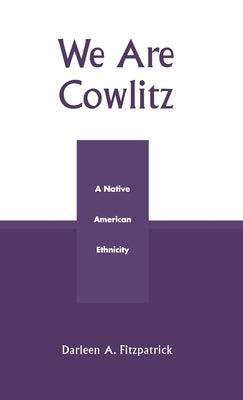 We Are Cowlitz: A Native American Ethnicity by Fitzpatrick, Darleen A.
