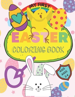 My First Easter Coloring Book: Large simple pictures for baby, kindergarten and preschool age children by Knowing, Never Ending