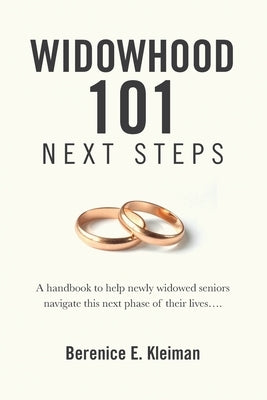 Widowhood 101: NEXT STEPS: A handbook to help newly widowed seniors navigate this next phase of their lives.... by Kleiman, Berenice E.