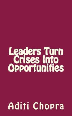 Leaders turn Crises into Opportunities by Chopra, Aditi