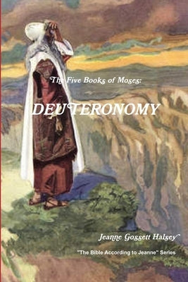The 5 Books of Moses: Deuteronomy by Halsey, Jeanne Gossett