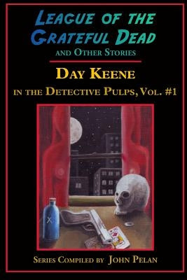 League of the Grateful Dead and Other Stories: Day Keene in the Detective Pulps Volume I by Keene, Day