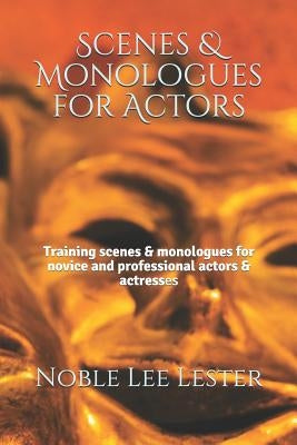 Scenes & Monologues for Actors: Training scenes & monologues for novice and professional actors & actresses by Lester, Noble Lee Lee