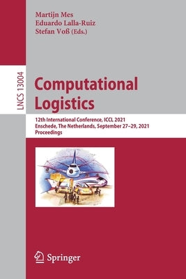 Computational Logistics: 12th International Conference, ICCL 2021, Enschede, the Netherlands, September 27-29, 2021, Proceedings by Mes, Martijn