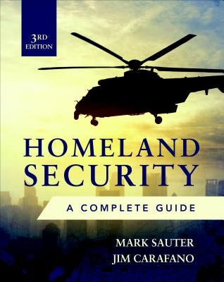 Homeland Security, Third Edition: A Complete Guide by Sauter, Mark
