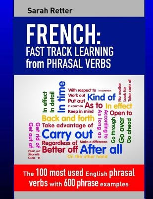 French: Fast Track Learning from Phrasal Verbs: The 100 most used English phrasal verbs with 600 phrase examples. by Retter, Sarah