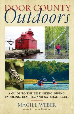 Door County Outdoors: A Guide to the Best Hiking, Biking, Paddling, Beaches, and Natural Places by Weber, Magill