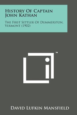 History of Captain John Kathan: The First Settler of Dummerston, Vermont (1902) by Mansfield, David Lufkin