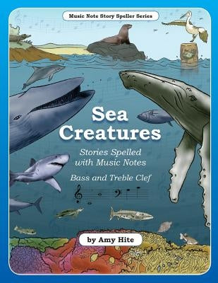 Music Note Story Speller Series: Sea Creatures (Bass and Treble Clef Notes) by Hite, Amy