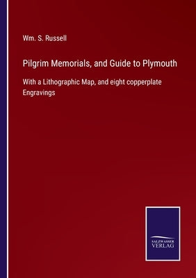 Pilgrim Memorials, and Guide to Plymouth: With a Lithographic Map, and eight copperplate Engravings by Russell, Wm S.