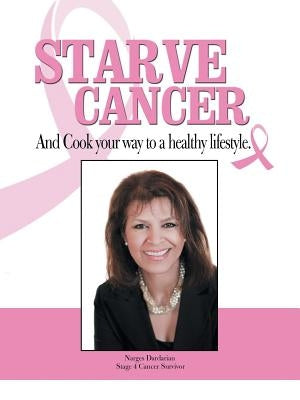 Starve Cancer and Cook Your Way to a Healthy Lifestyle by Dardarian, Narges