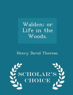 Walden; Or Life in the Woods. - Scholar's Choice Edition by Thoreau, Henry David