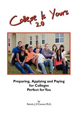 College is Yours 2.0: Preparing, Applying, and Paying for Colleges Perfect for You by O'Connor Phd, Patrick J.