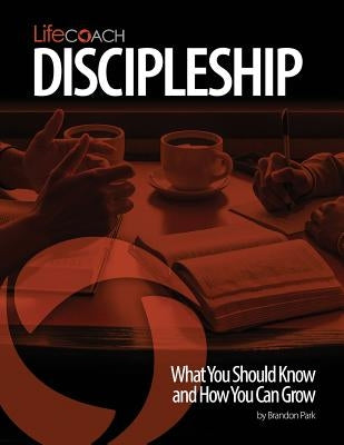 LifeCoach: Discipleship: What You Should Know and How You Can Grow by Park, Brandon S.