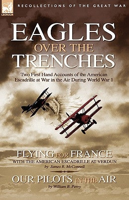 Eagles Over the Trenches: Two First Hand Accounts of the American Escadrille at War in the Air During World War 1-Flying For France: With the Am by McConnell, James R.