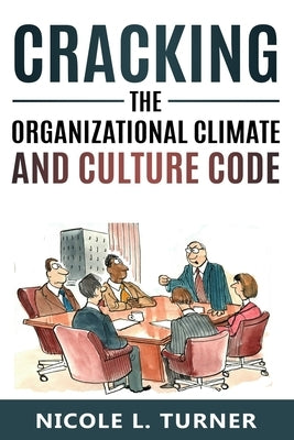 Cracking The Organizational Climate and Culture Code by Turner, Nicole L.
