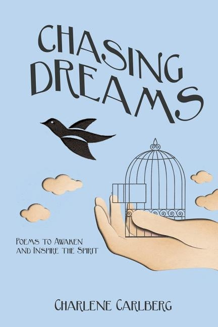 Chasing Dreams: Poems to Inspire and Awaken the Spirit by Carlberg, Charlene
