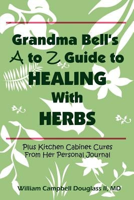 Grandma Bell's A to Z Guide to Healing with Herbs by Douglass, William Campbell
