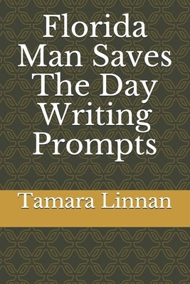 Florida Man Saves The Day Writing Prompts by Linnan, Tamara