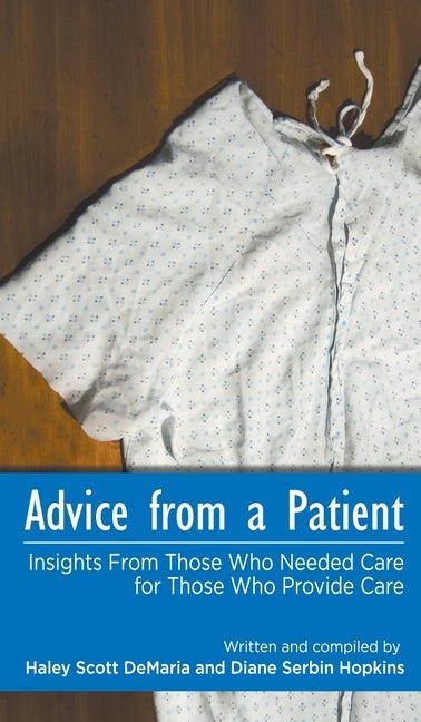 Advice from a Patient: Insights From Those Who Needed Care for Those Who Provide Care by DeMaria, Haley Scott